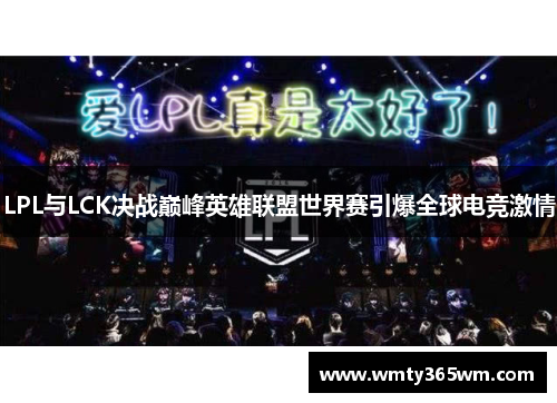 LPL与LCK决战巅峰英雄联盟世界赛引爆全球电竞激情