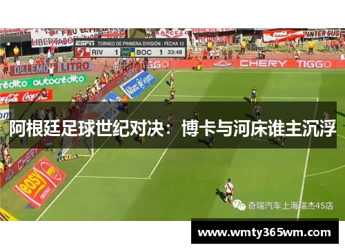 阿根廷足球世纪对决：博卡与河床谁主沉浮