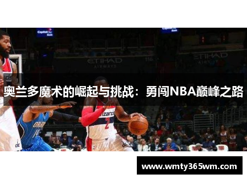 奥兰多魔术的崛起与挑战：勇闯NBA巅峰之路