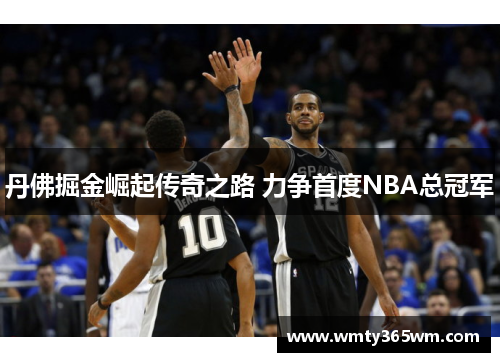 丹佛掘金崛起传奇之路 力争首度NBA总冠军