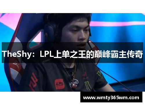 TheShy：LPL上单之王的巅峰霸主传奇