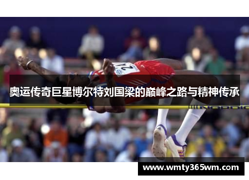 奥运传奇巨星博尔特刘国梁的巅峰之路与精神传承