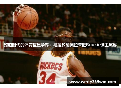 跨越时代的体育巨星争锋：马拉多纳奥拉朱旺Rookie谁主沉浮