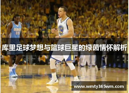 库里足球梦想与篮球巨星的绿茵情怀解析