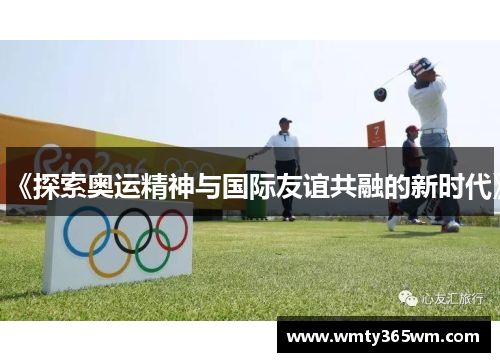 《探索奥运精神与国际友谊共融的新时代》