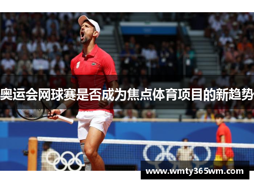 奥运会网球赛是否成为焦点体育项目的新趋势